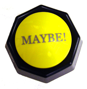 The MAYBE Button - Says Maybe